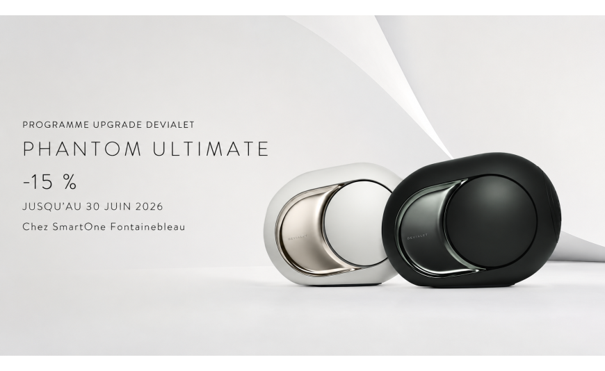 Programme Upgrade Devialet : -15 % sur Phantom Ultimate chez SmartOne Fontainebleau